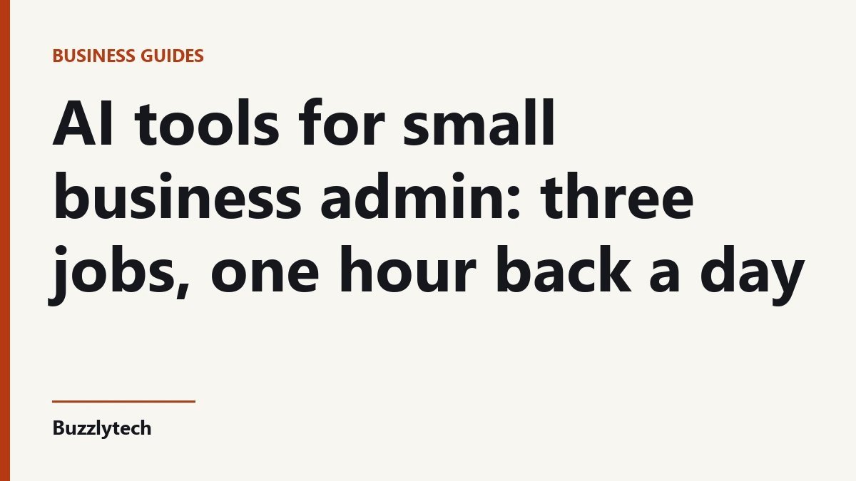 Title card: AI tools for small business admin: three jobs, one hour back a day — Buzzlytech